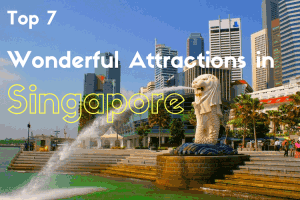 Top 7 Wonderful Attractions in Singapore